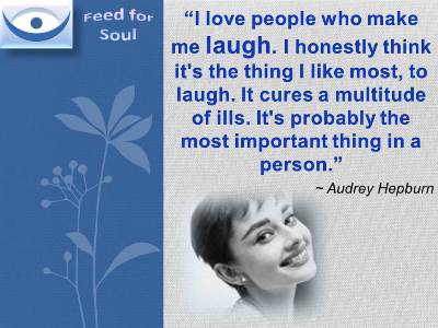 Laughter quotes  Audrey Hepburn: I love people who make me laugh. I honestly think it's the thing I like most, to laugh. It cures a multitude of ills. It's probably the most important thing in a person.