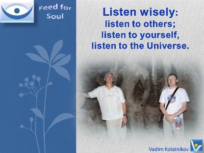 Wise Listening quotes: Listen to others; Listen to yourself; Listen to the Universe - Vadim Kotelnikov quotes, Feed4Soul, Feed for the Soul